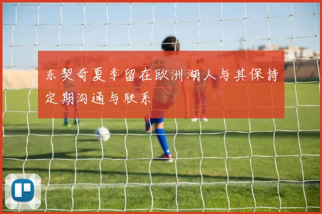 东契奇夏季留在欧洲湖人与其保持定期沟通与联系